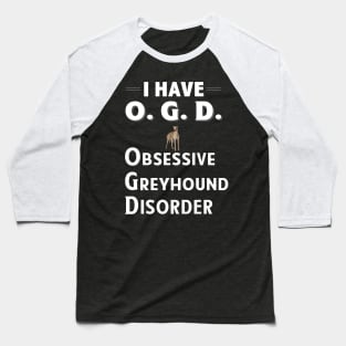 I Have OGD Obsessive Greyhound Disorder Baseball T-Shirt